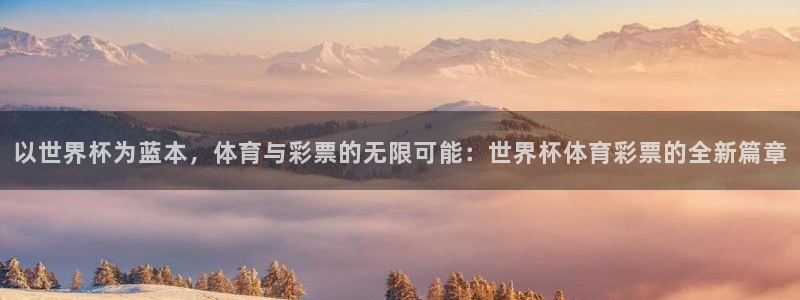 世界杯亚洲预选赛18强赛程：以世界杯为蓝本，体育与彩票的无限可能：世界杯体育彩票的全新篇章